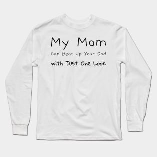 My Mom Can Beat Up Your Dad...: Mother's Love Long Sleeve T-Shirt